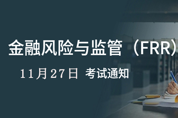 金融风险与监管（FRR）2021年11月27日考试通知